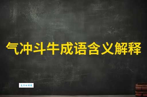 气冲斗牛是什么意思?详解成语气冲斗牛的含义和用法