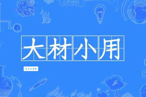 什么是大材小用?举例说明大材小用的实际应用