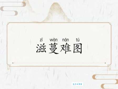 一文读懂滋蔓难图：含义、出处、例句及现代应用