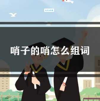哨字拼音怎么读?哨字的正确读音及常见组词