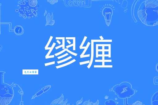 缠字怎么读?缠字怎么念?缠字的拼音和组词详解!