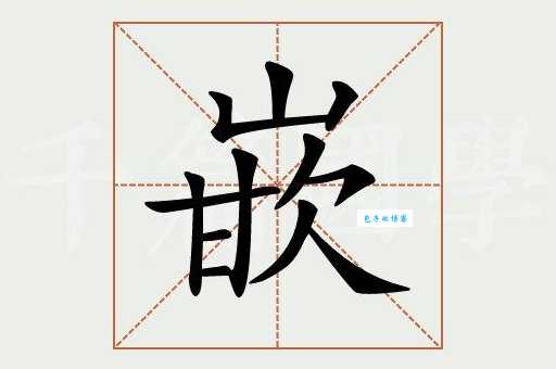 汉字“嵌”的读音、意思、用法、释义、造句