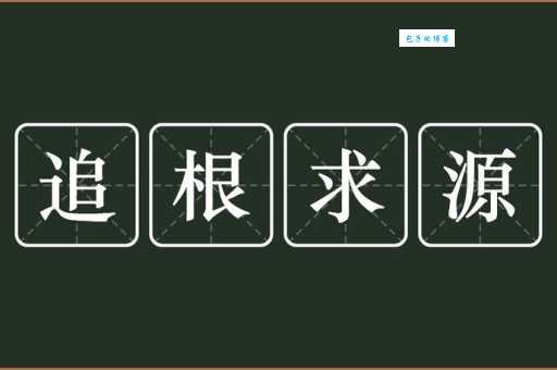 追根求源的意思解释、造句、出处典故、成语接龙