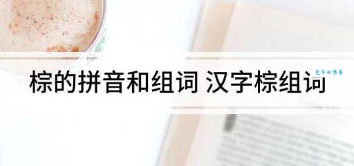 棕组词_棕字组词造句解释精选